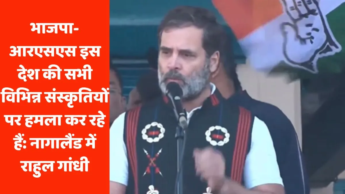 भाजपा की राजनीति ने मणिपुर को तोड़ दिया है: नागालैंड में राहुल गांधी