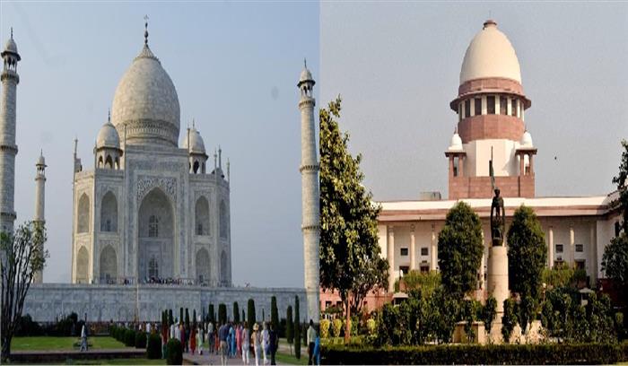 सुप्रीम कोर्ट की केंद्र सरकार को फटकार, कहा- ताजमहल को सरंक्षण दो या ध्वस्त कर दो