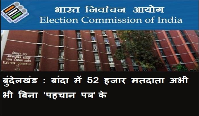बुंदेलखंड : बांदा में 52 हजार मतदाता अभी भी बिना पहचान पत्र के