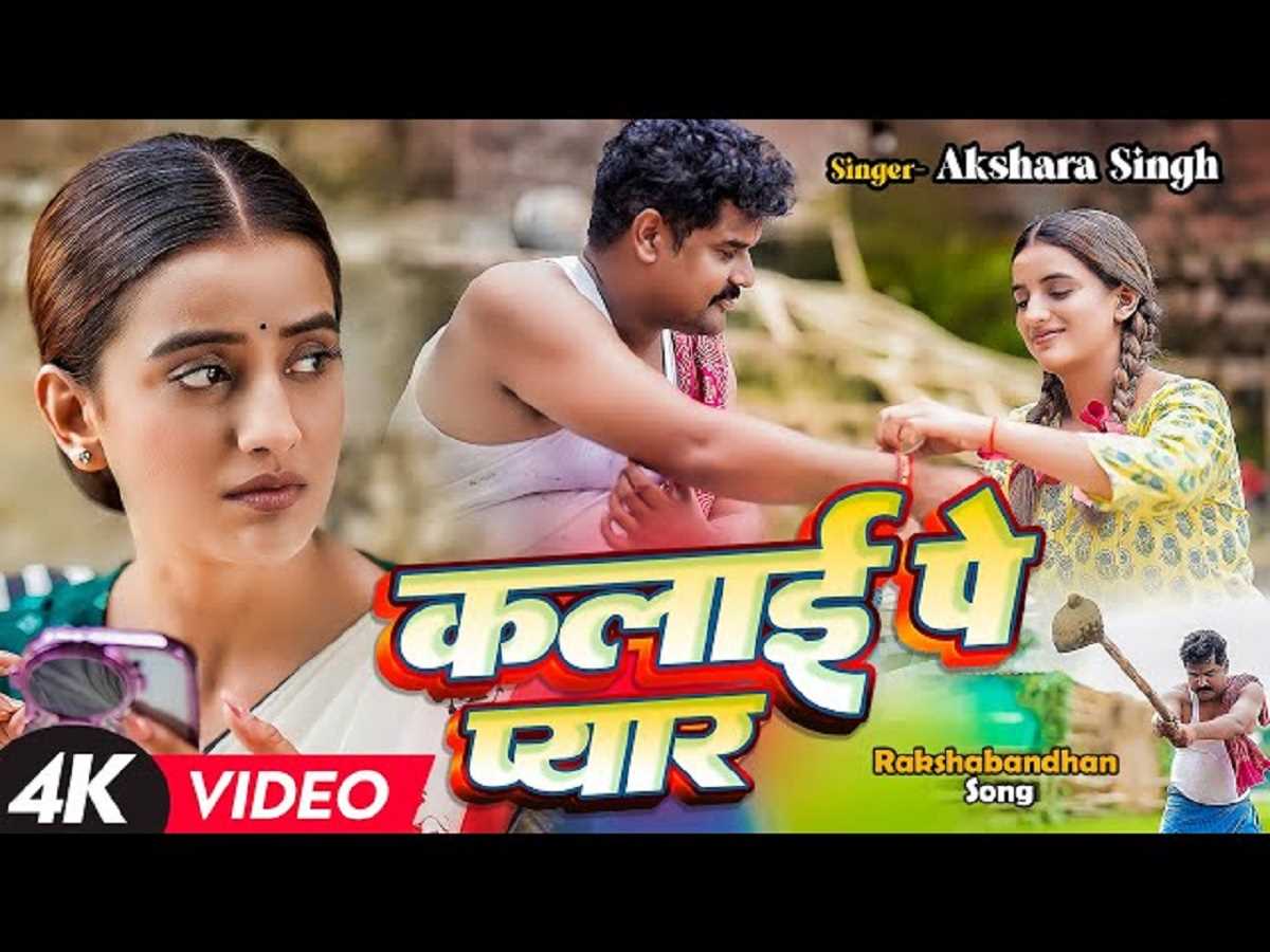 अक्षरा सिंह का रक्षाबंधन स्पेशल गाना कलाई पे प्यार रिलीज